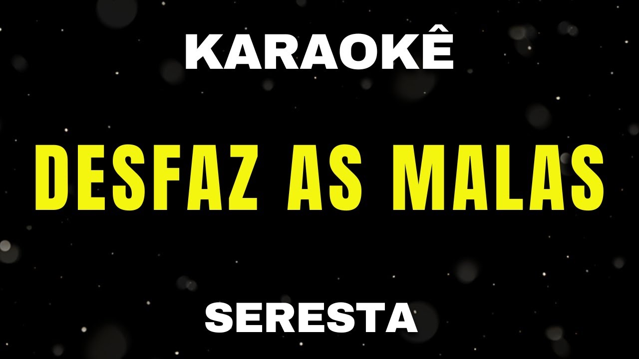 Karaokê Desfaz as Malas - Fica Comigo Ouça o Que Eu Digo