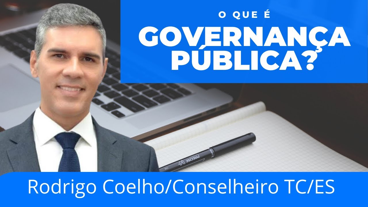 O que &eacute; governan&ccedil;a Publica? Rodrigo Coelho/Conselheiro do Tribunal de Contas do ES.