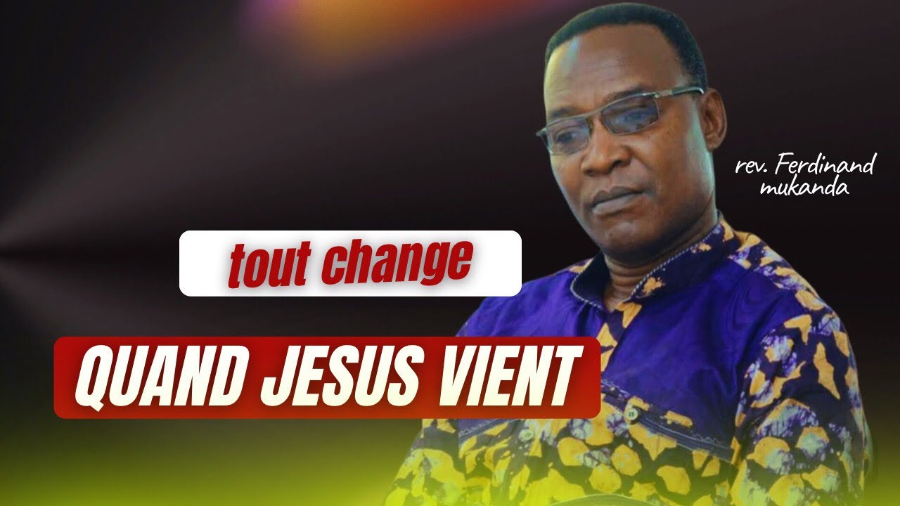 TOUT CHANGE QUAND JÉSUS VIENT : REV. FERDINAND MUKANDA 🙌🏼