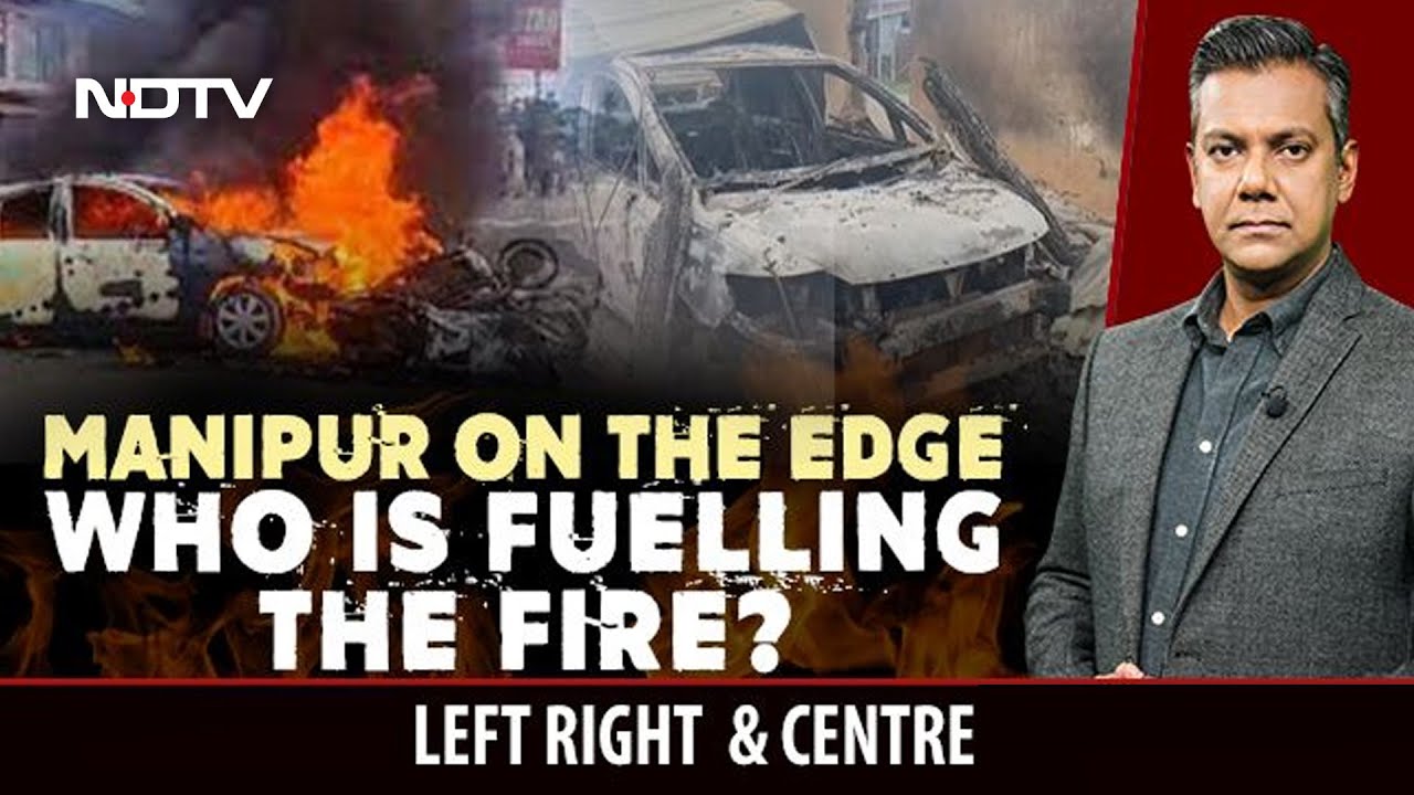 Manipur On Edge: Who Is Fuelling The Fire? | Left Right & Centre