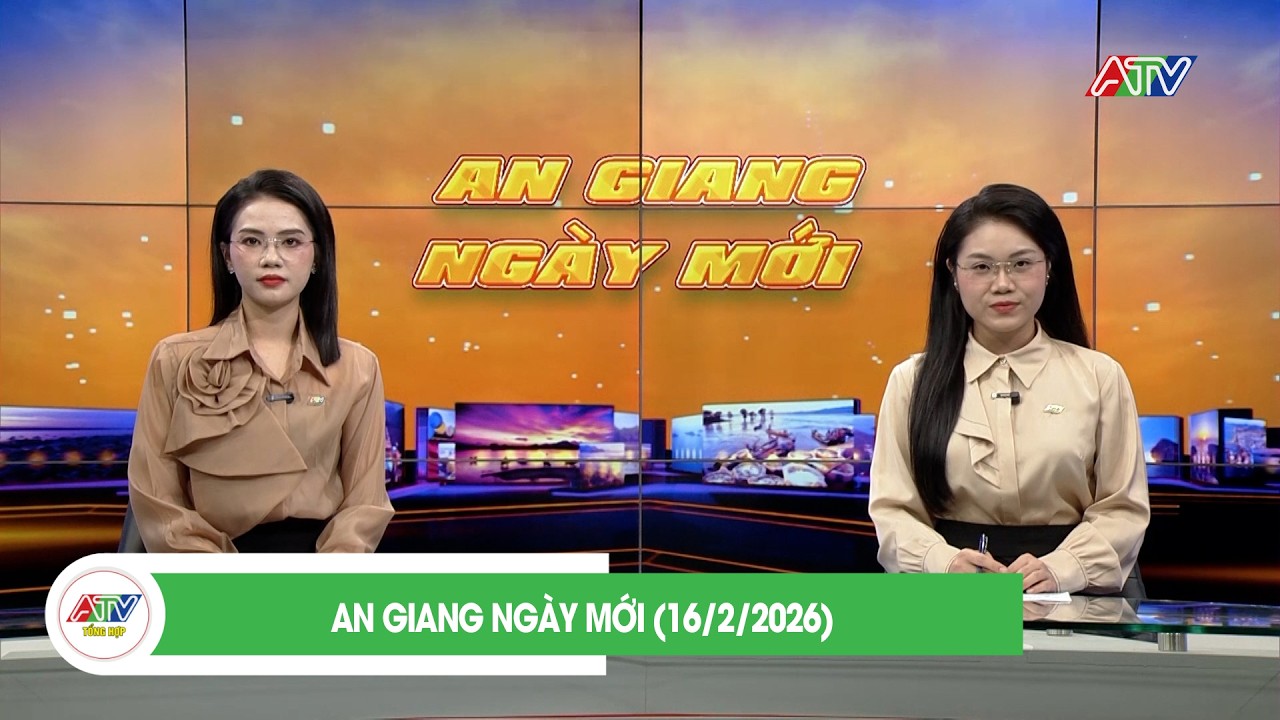 AN GIANG NGÀY MỚI (16/2/2026) | ATV TỔNG HỢP