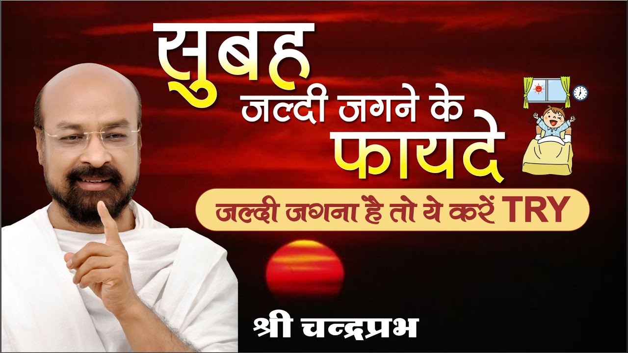 सुबह जल्दी जगने के फायदे | चन्द्रप्रभजी का प्रवचन | कैसे करें सुबह की शुरूआत कि पूरा दिन बने शानदार
