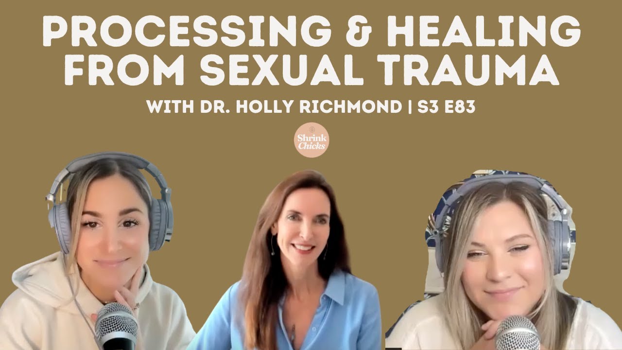 Processing & Healing from Sexual Trauma (S3E83) | ShrinkChicks with Dr. Holly Richmond