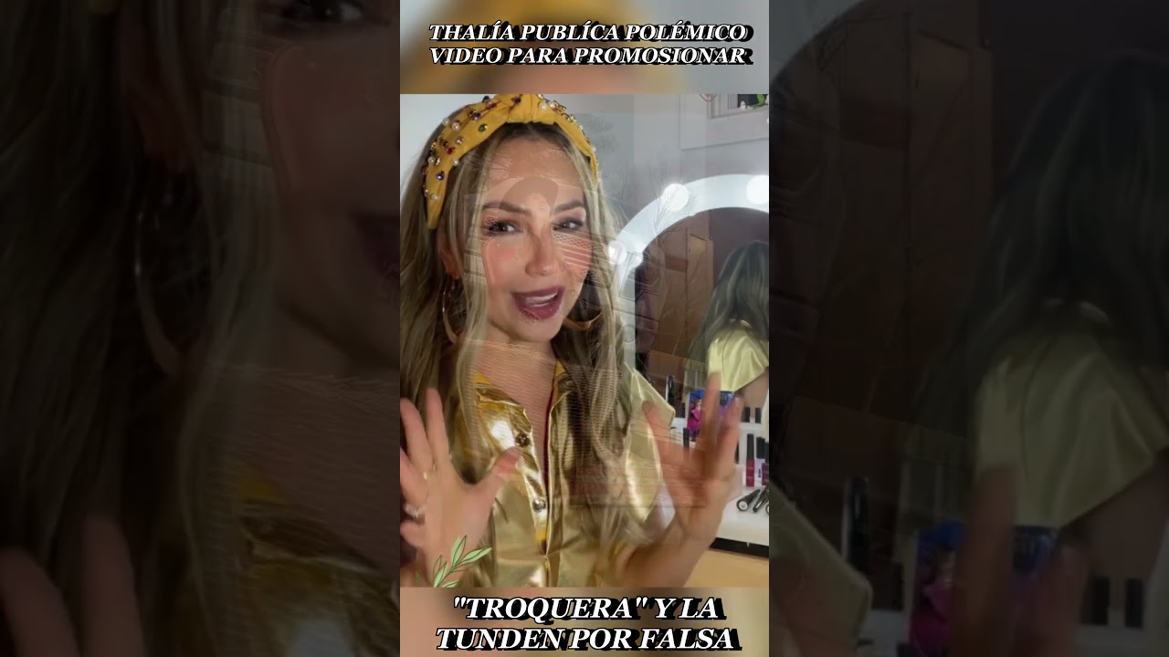 Thal&iacute;a publica pol&eacute;mico video para promocionar &lsquo;Troquera&rsquo; y la tunden por &ldquo;falsa&rdquo;