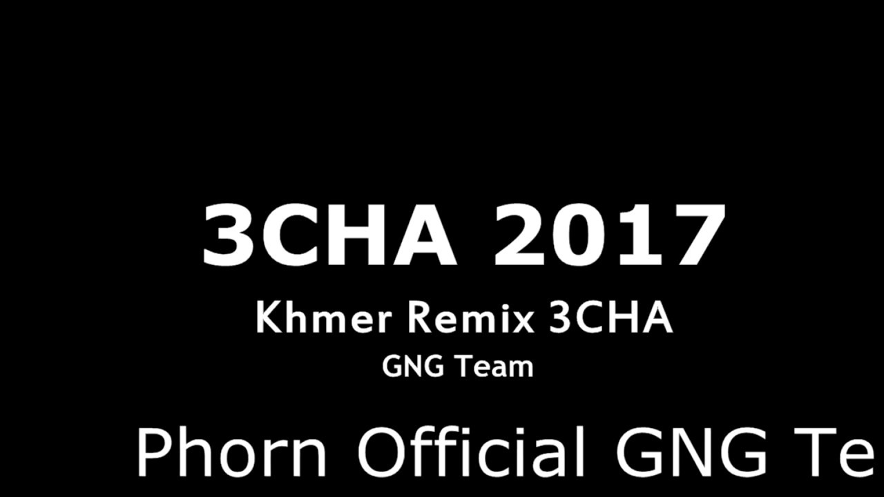 3CHA Remix Club 2017 Phorn Official GNG Team DJ Khmer Remix 2017
