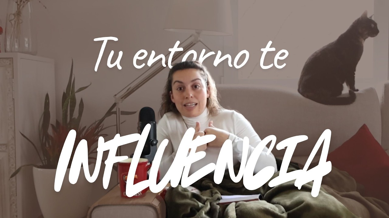 la INFLUENCIA de mi entorno (y cómo me cambió la vida)