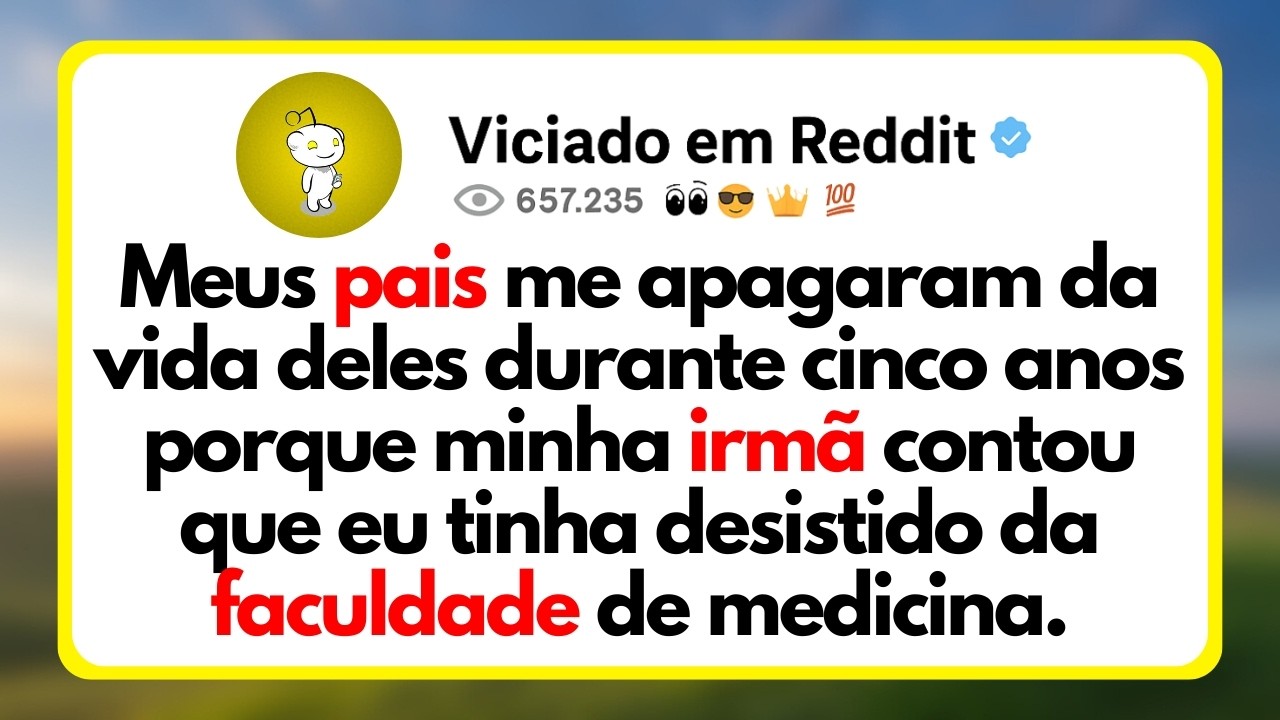 Meus Pais Me Apagaram Da Vida Deles Durante Cinco Anos Porque Minha Irm&atilde; Contou Que Eu Tinha...