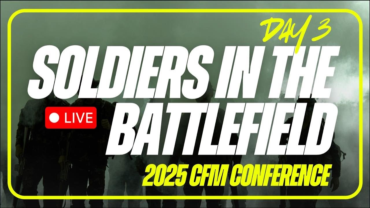 Soldiers In The Battlefield - CFM Conference Day 3 - Afternoon Session