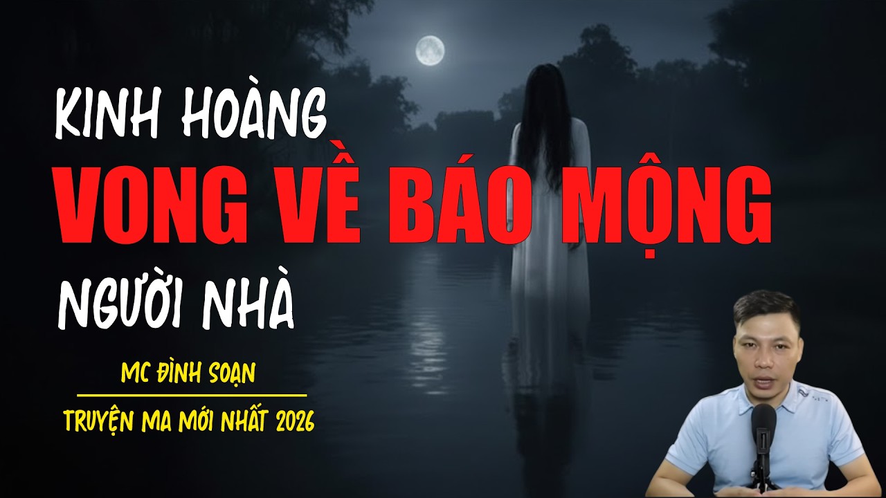 Truyện ma Đình Soạn mới nhất 2026：VONG VỀ BÁO MỘNG NGƯỜI NHÀ