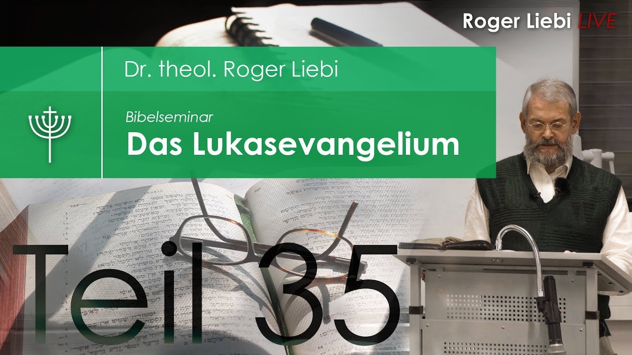 Dr. theol. Roger Liebi - Das Lukasevangelium ab Kapitel 19,11 / Teil 35