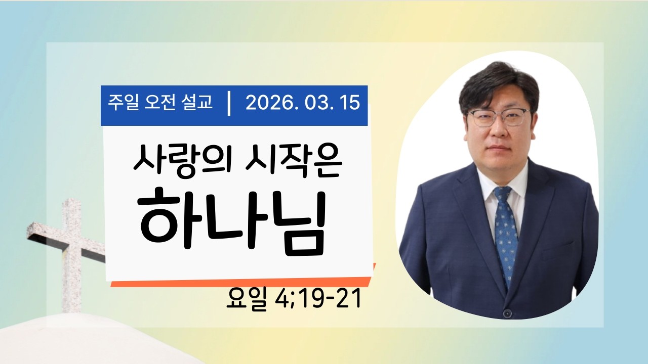 주일오전설교 26. 03. 15 | 사랑의 시작은 하나님(요일 4;19-21) 고동봉 목사