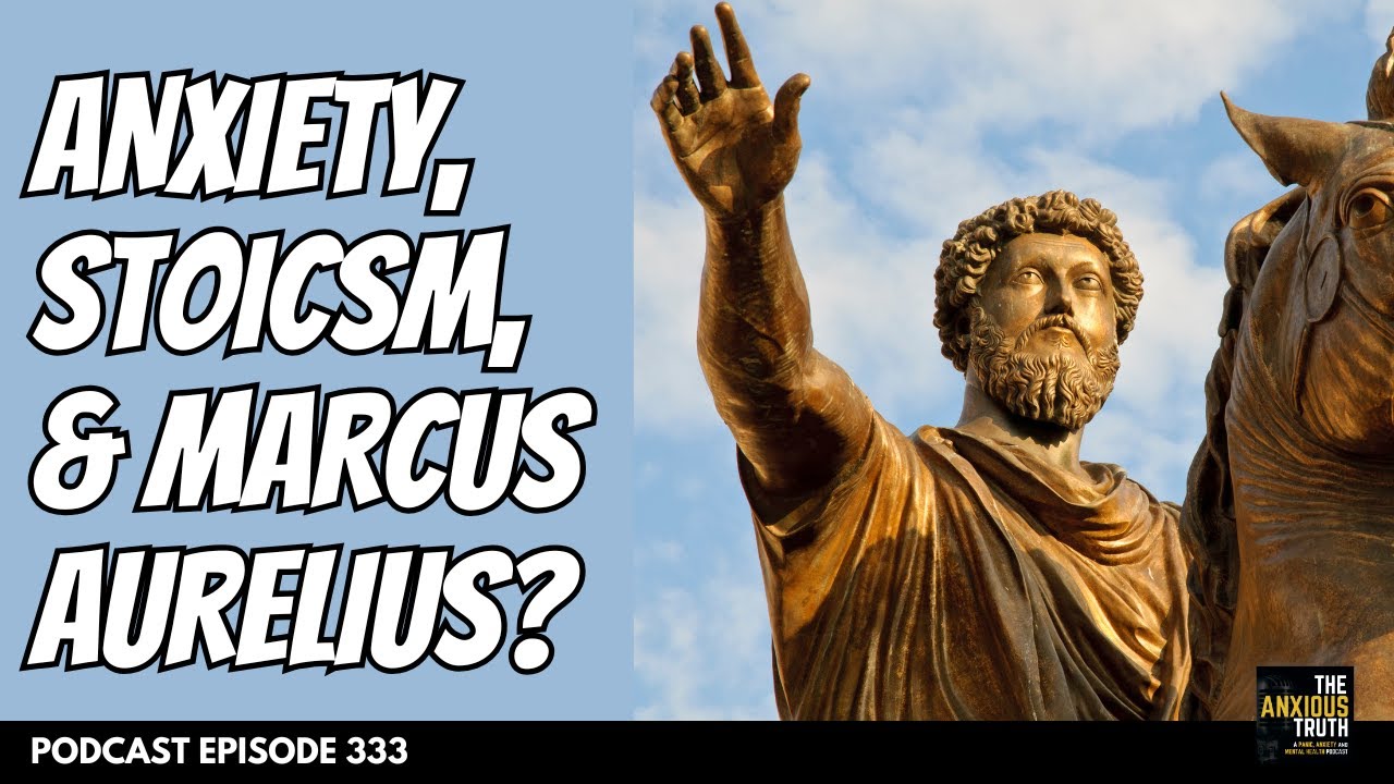Anxiety, Stoicism, and Marcus Aurelius ... Gone Wrong? (Podcast Ep 333)