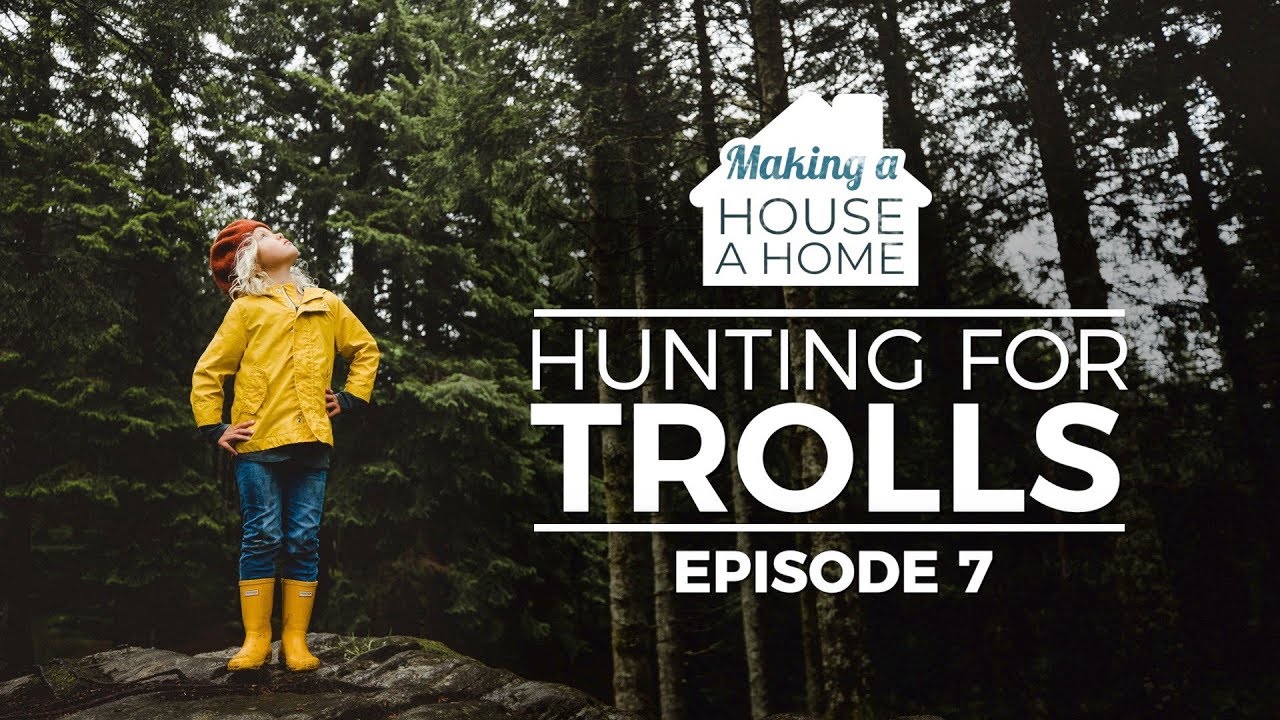 TROLL HUNTING: Making a House a Home - Episode 7