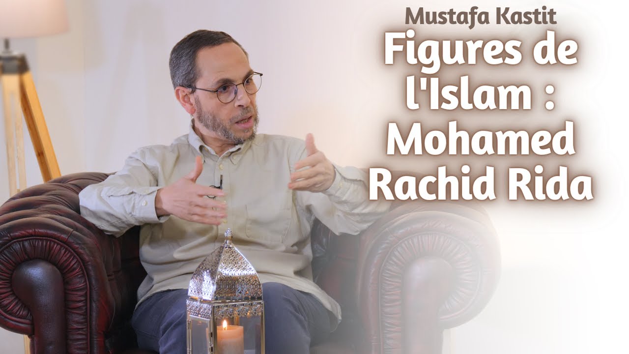 Figures de l'Islam : Mohamed Rachid Rida - Mustafa Kastit