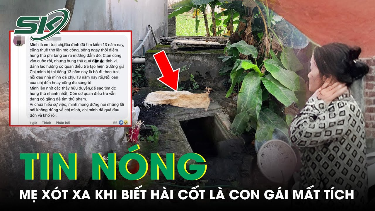 Tin Nóng: Mẹ Chết Lặng Khi Biết Con Gái Mất Tích 13 Năm Chính Là Bộ Hài Cốt Trong Bể Nước | SKĐS