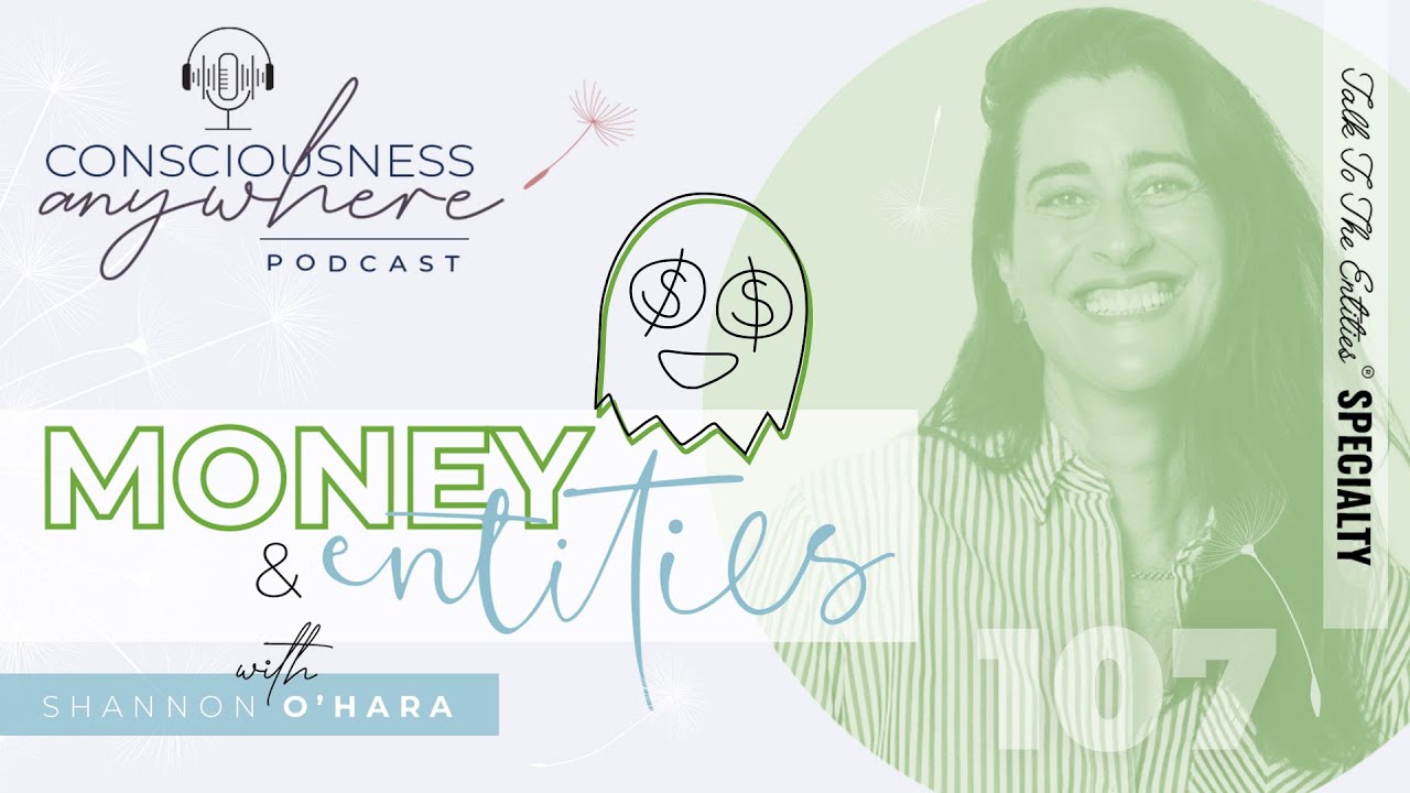 E107 Money & Entities | Consciousness Anywhere Podcast @ShannonOHara @talktotheentities