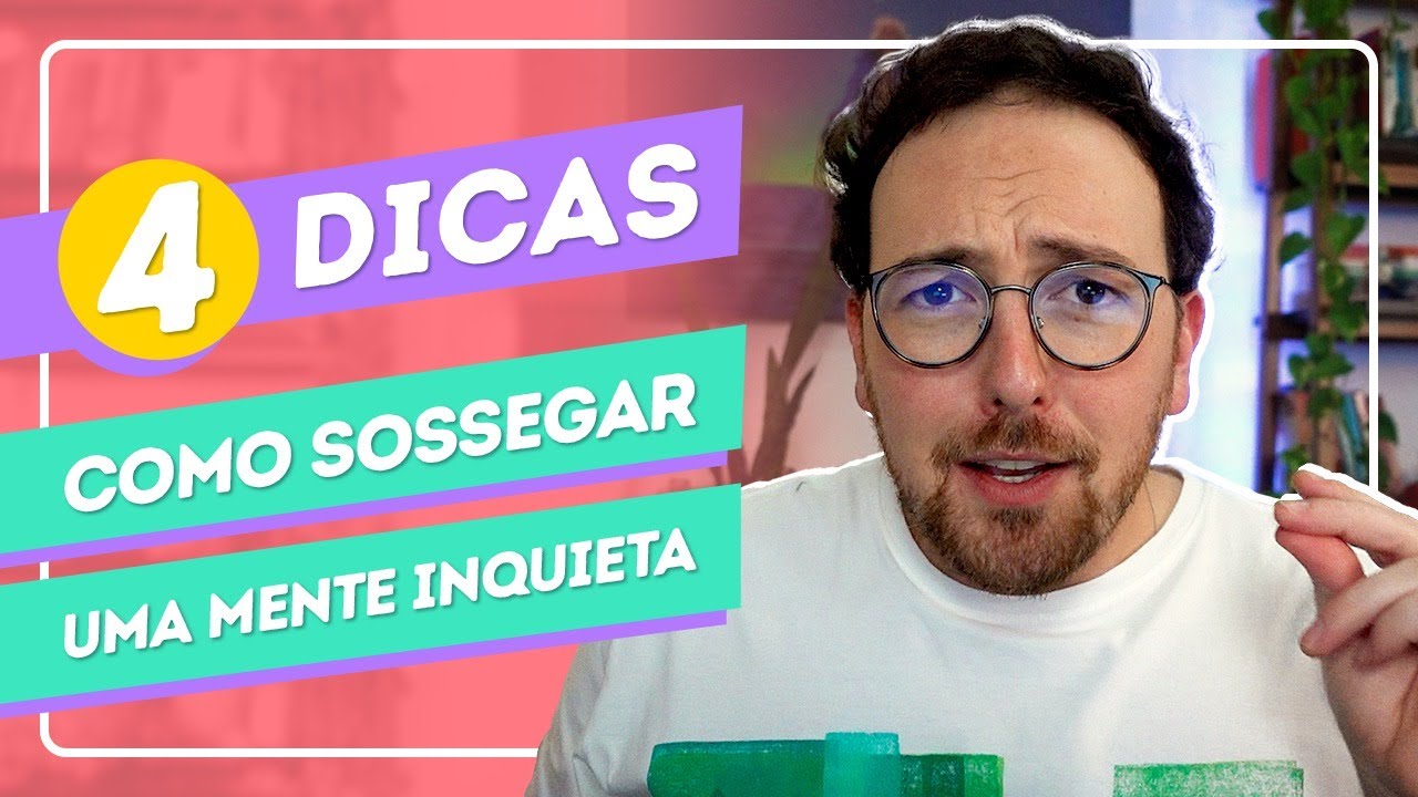 4 DICAS para ACALMAR uma MENTE AGITADA