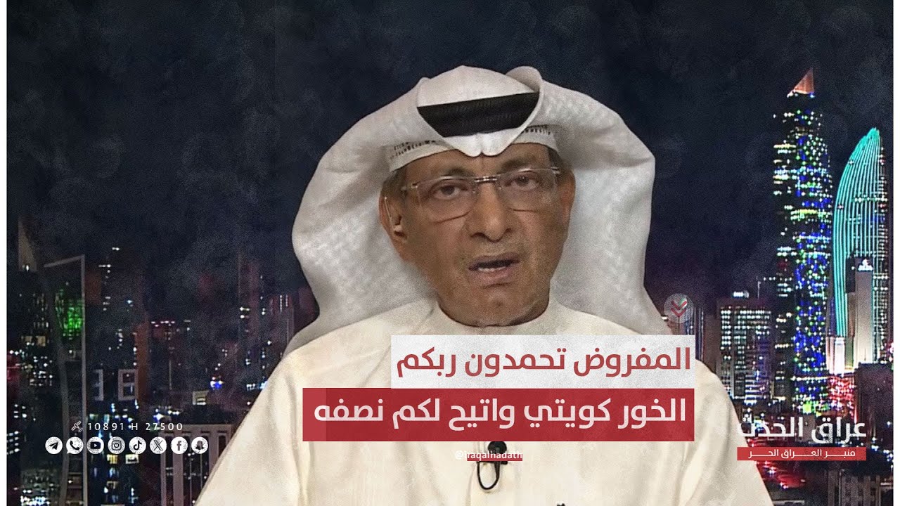 الصلال: المفروض تحمدون ربكم الخور كويتي واتيح لكم نصفه في حال الغيت الاتفاقية لن تكون في صالح العراق