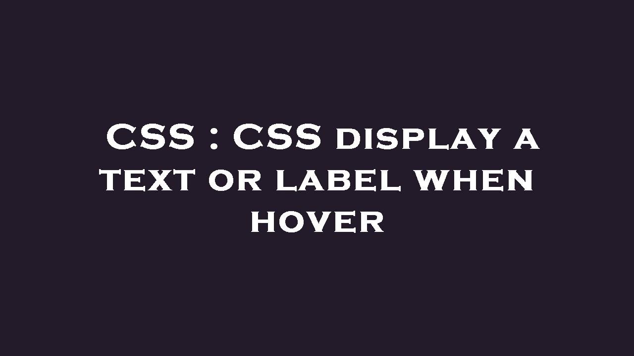 CSS : CSS display a text or label when hover