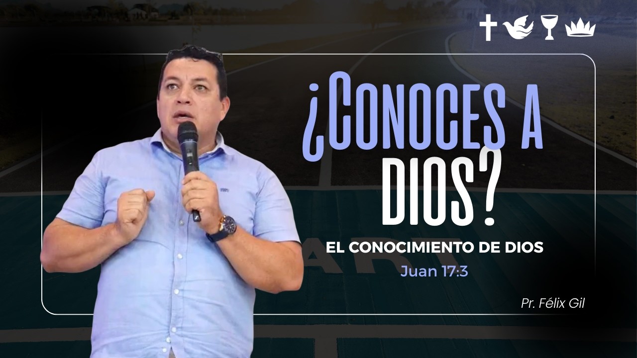 ¿Conoces a Dios? - Pr. Félix Gil