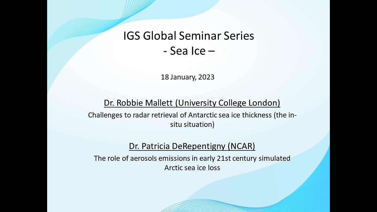18/01/2023  Sea ice talks – Robbie Mallet & Patricia DeRepentigny at the IGS's Global Seminar Series