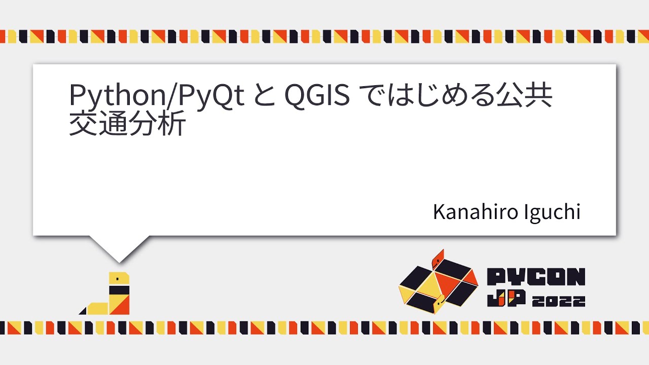[PyCon JP 2022] Python/PyQtとQGISではじめる公共交通分析 (Kanahiro Iguchi)