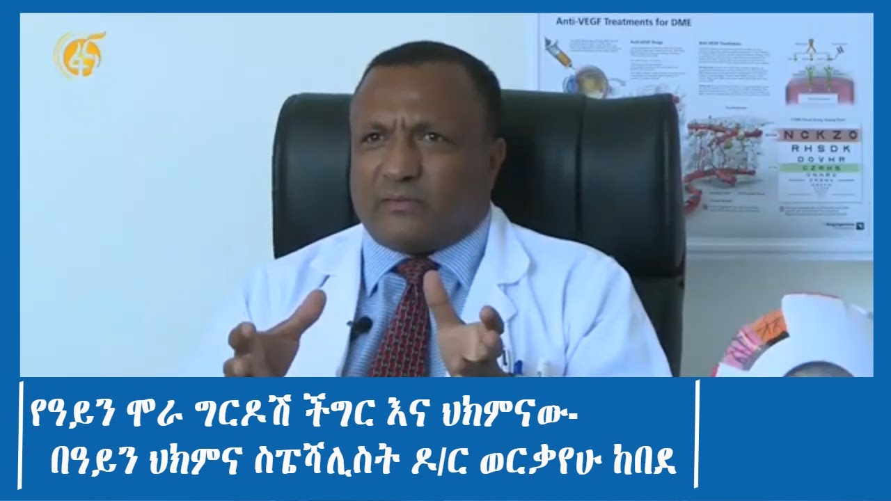 የዓይን ሞራ ግርዶሽ ችግር እና ህክምናው- በዓይን ህክምና ስፔሻሊስት ዶ/ር ወርቃየሁ ከበደ