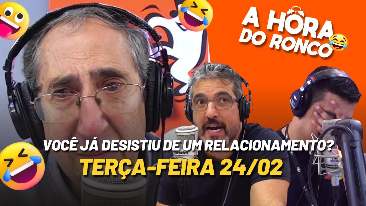 A Hora do Ronco - PROGRAMA COMPLETO (24/02) - Você já desisitiu de um relacionamento?