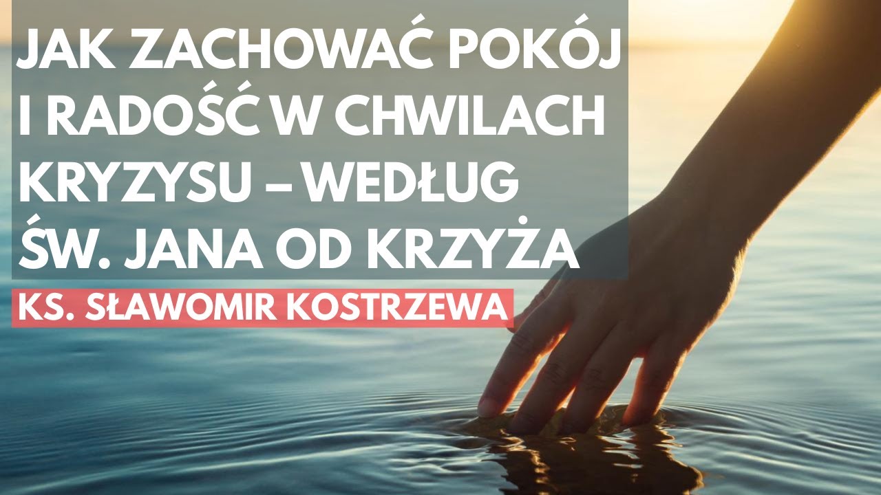 Jak zachować pokój i radość w chwilach kryzysu - według św. Jana od Krzyża - ks. Sławomir Kostrzewa