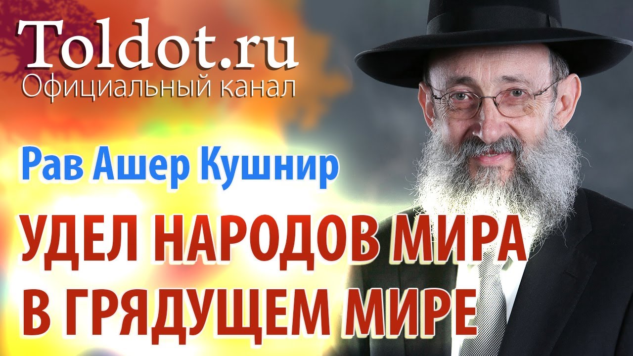 Рав Ашер Кушнир. Об уделе народов мира в Грядущем мире. ДЕРЕХ АШЕМ 46