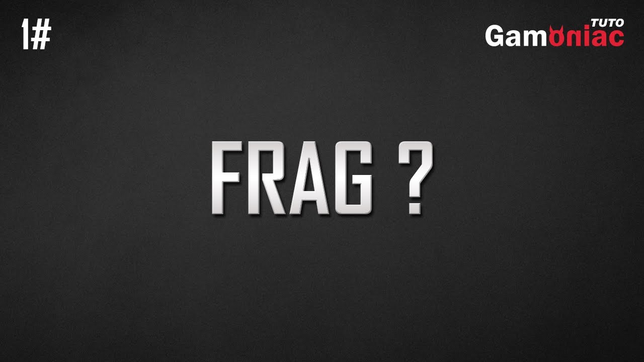 [TUTO] Définition : qu'est-ce qu'un Frag ?
