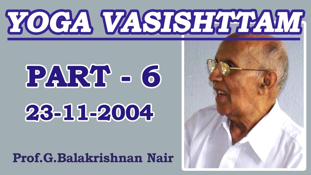 Yogavaasishtam (Shikhithwajopaghyaanam) - part 6 by Brahmashree Prof Balakrishnan Nair