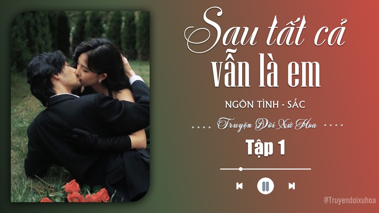 [ REVIEW ] Sau Tất Cả Vẫn Là Em | Tập 1 | Sắc Ngôn Tình |  @Truyendoi68 ​