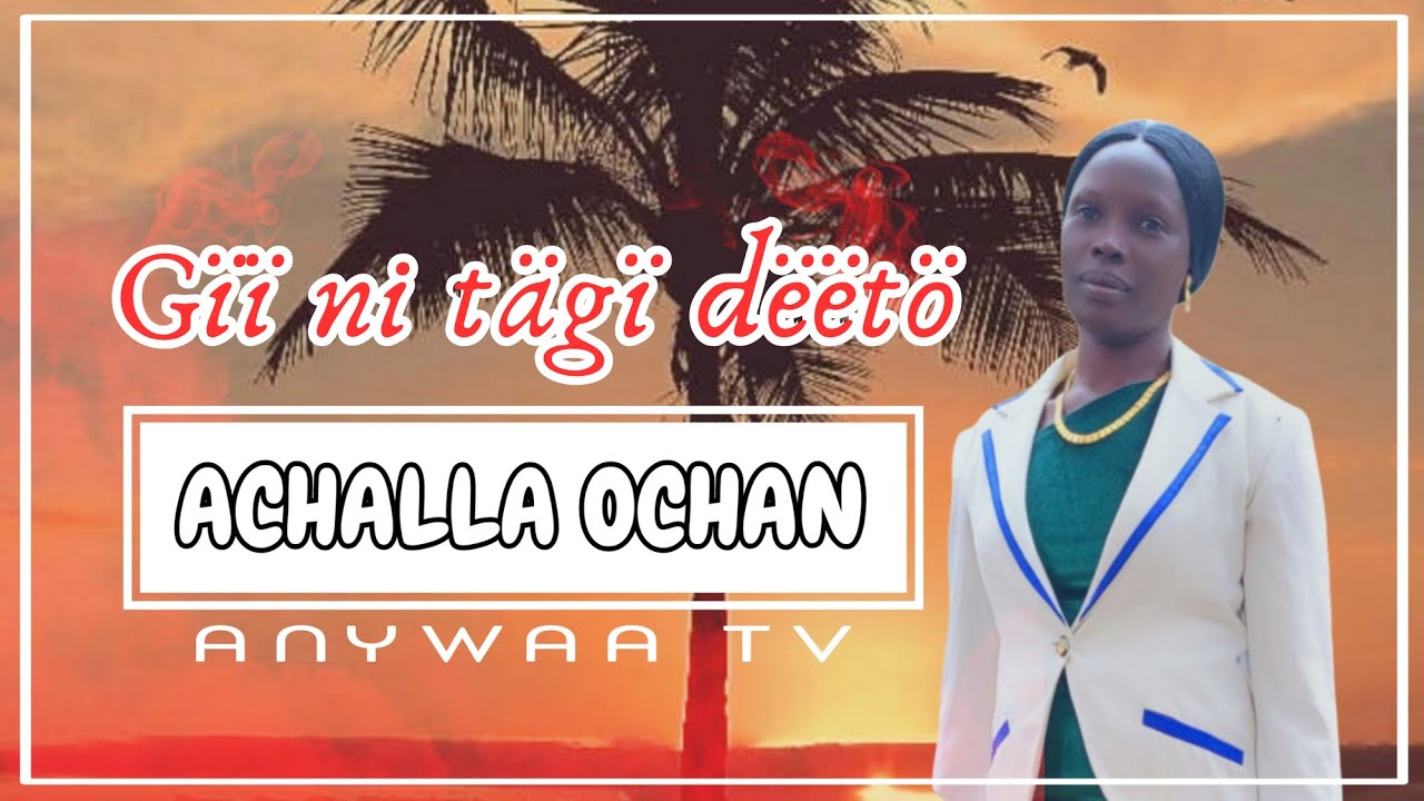 Achalla Ochan - Gïï ni tägï dëëtö | Anywaa Gospel | Anywaa Tv