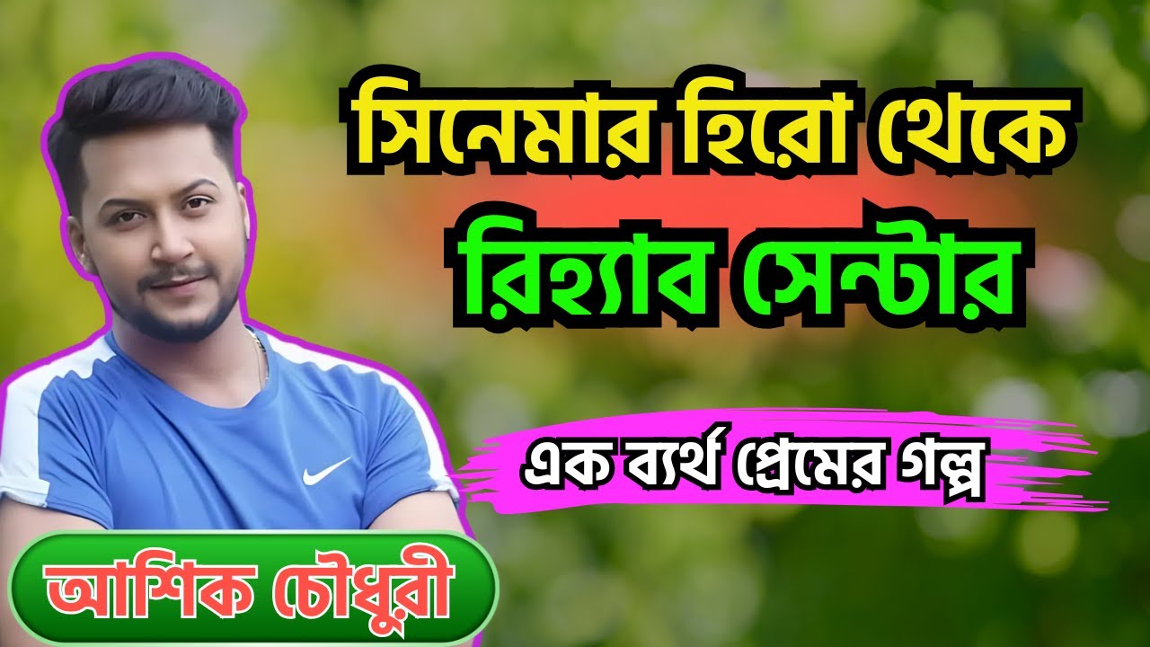 সিনেমার হিরো থেকে রিহ্যাব সেন্টার আশিক চৌধুরী-এক ব্যর্থ প্রেমের গল্প|পর্ব-৩৪৭(গল্প-ছ্যাকাখাওয়া নায়ক)