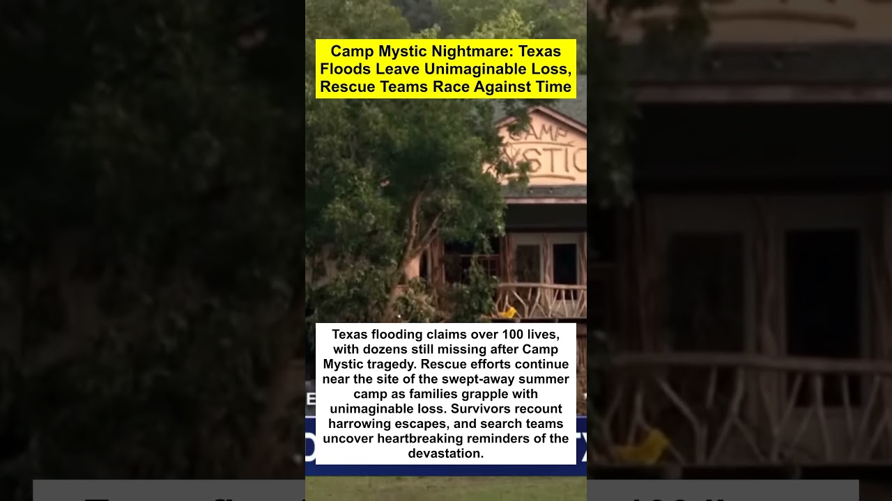 Camp Mystic Nightmare Texas Floods Leave Unimaginable Loss, Rescue Teams Race Against Time