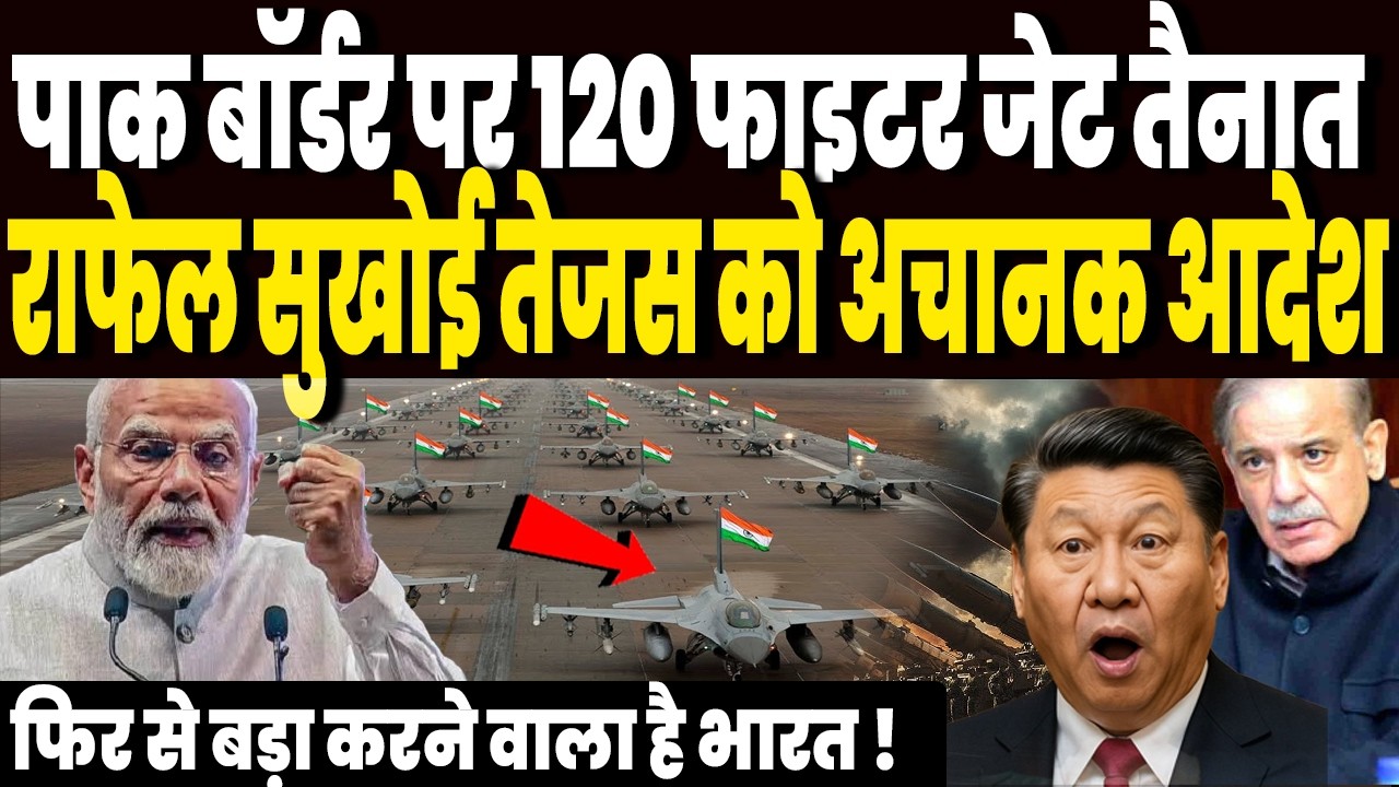 पाकिस्तान बॉर्डर पर भारत ने तैनात किये 120 फाइटर जेट, राफेल सुखोई और तेजस को मिला अचानक आदेश !