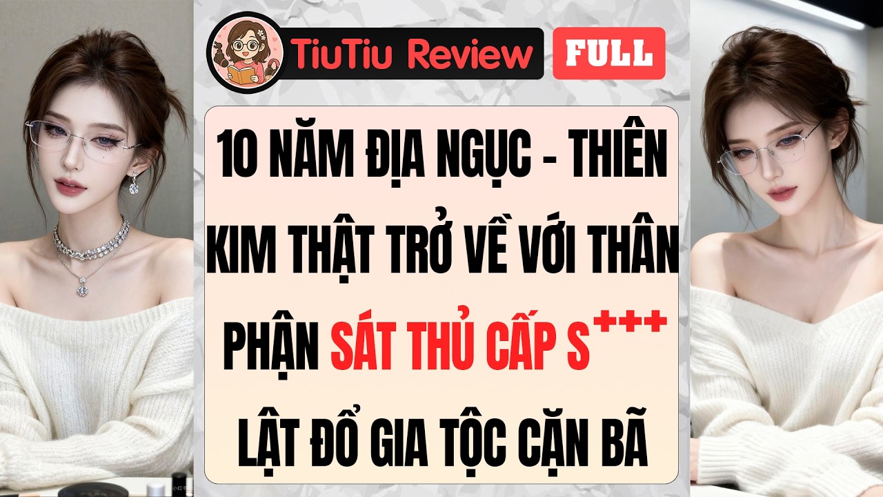 Truyện Audio | 10 NĂM ĐỊA NGỤC - THIÊN KIM TRỞ VỀ VỚI THÂN PHẬN SÁT THỦ CẤP S+ LẬT ĐỔ GIA TỘC CẶN BÃ