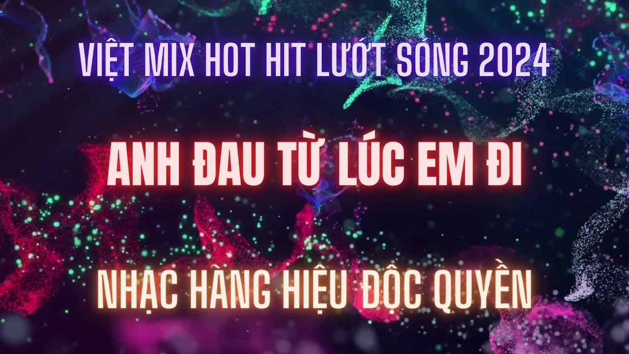 VIỆT MIX TOP HIT HOT 2024 l ANH ĐAU TỪ LÚC EM ĐI l KÊNH NHẠC ĐẶT