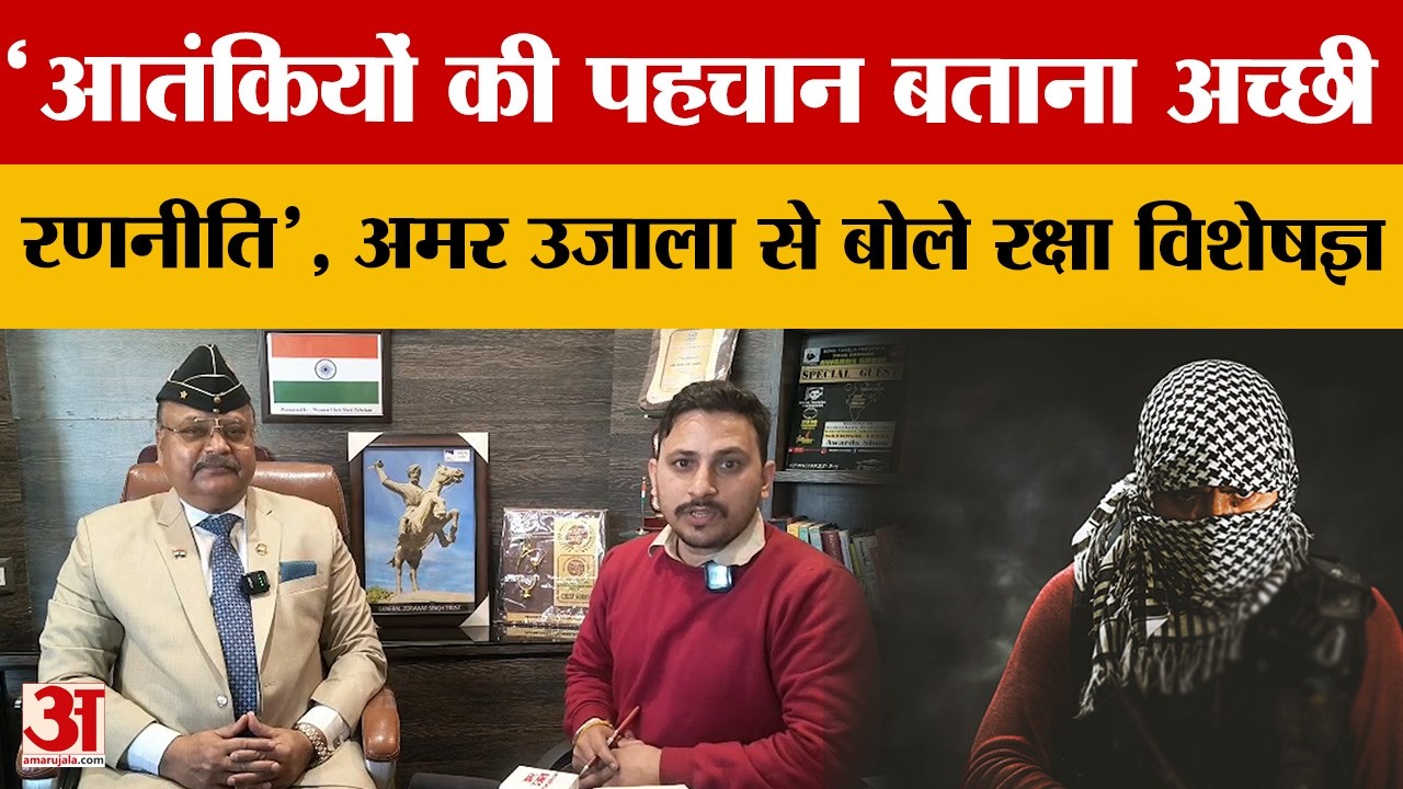 आतंकियों की पहचान बताना अच्छी रणनीति', Amar Ujala से बोले रक्षा विशेषज्ञ