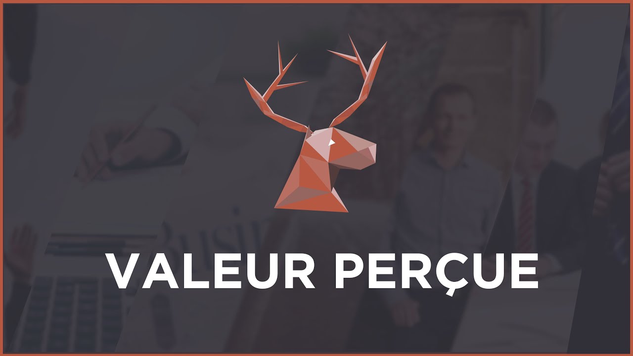 Qu'est-ce que la valeur per&ccedil;ue par ton client ?
