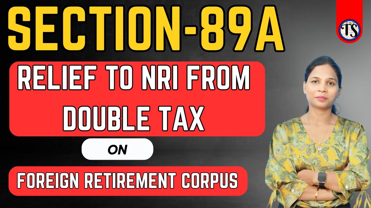 NEW SECTION 89A  RELIEF TO NRI FROM DOUBLE TAX ON FOREIGN RETIREMENT CORPUS