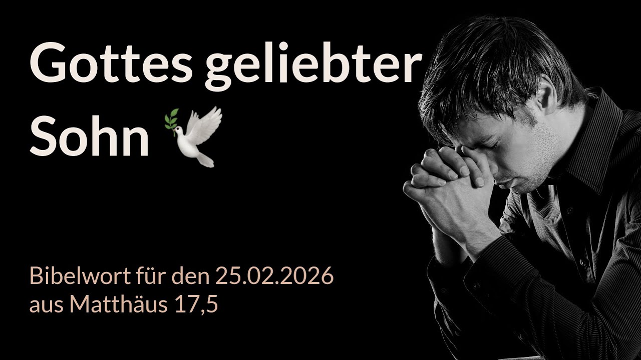 Bibelwort und Tagesimpuls am 25.02.2026: Gottes geliebter Sohn 🕊️