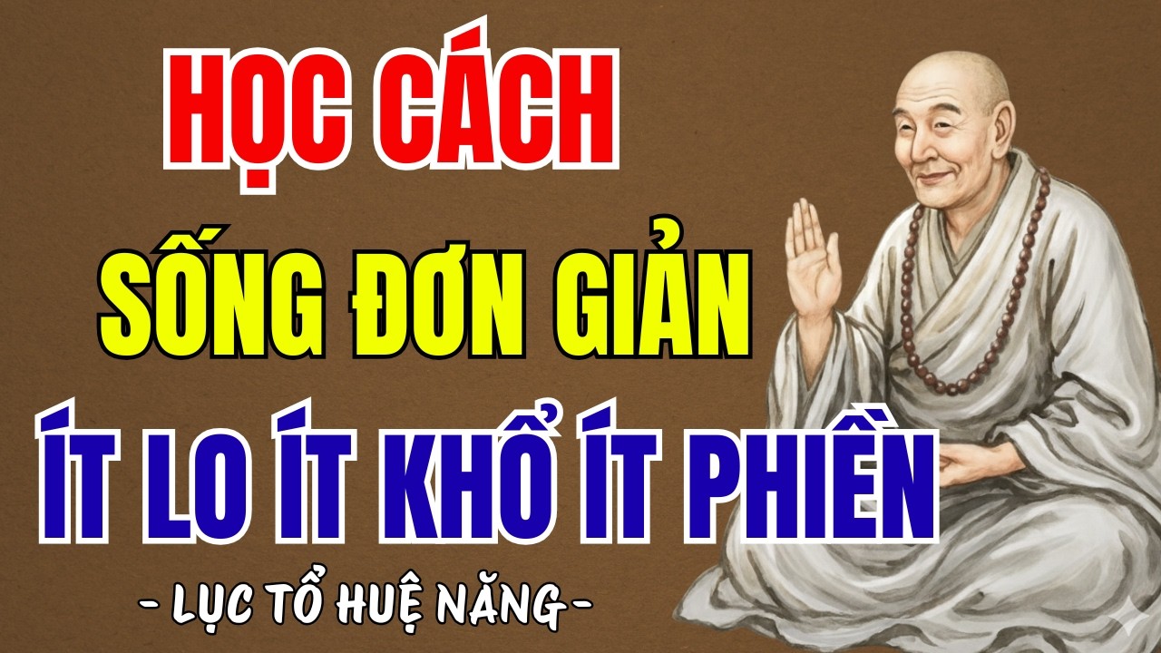 LỤC TỔ HUỆ NĂNG : Học cách sống đơn giản, ít lo, ít khổ, ít phiền,nghe xong tỉnh ngộ liền