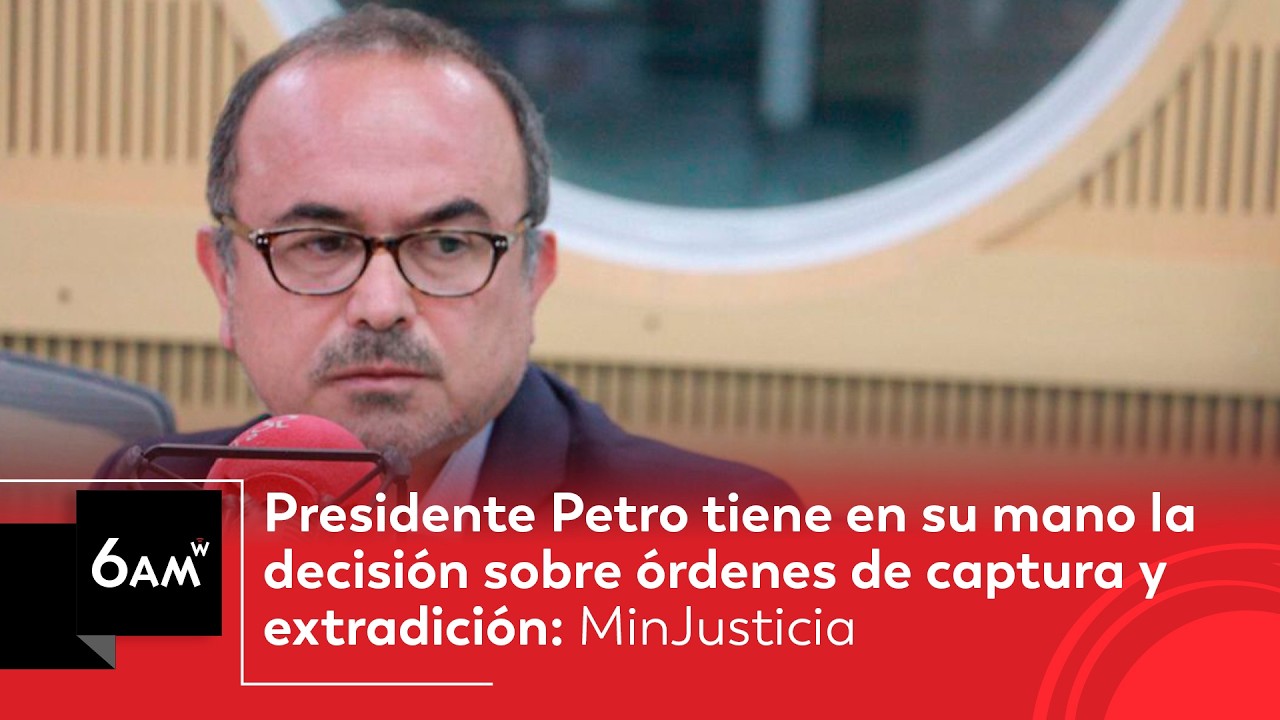 Petro tiene en su mano la decisión sobre órdenes de captura y extradición: MinJusticia | 6AMW