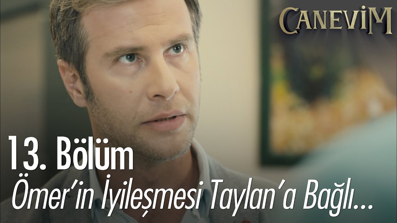 &Ouml;mer'in iyileşmesi Taylan'a bağlı! - Canevim 13. B&ouml;l&uuml;m
