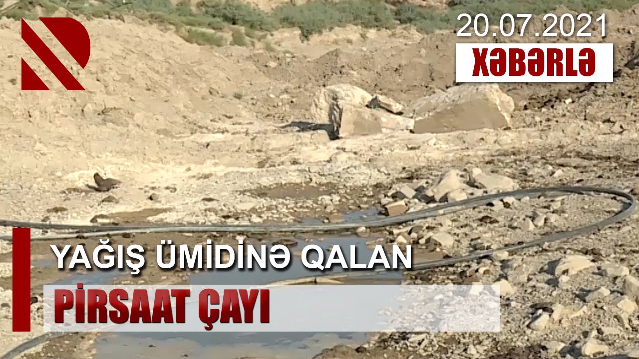 YAĞIŞIN ÜMİDİNƏ QALAN PİRSAAT ÇAYI