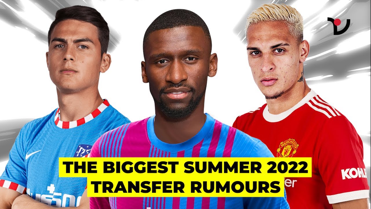 The Biggest Summer 2022 Transfer Rumours Football