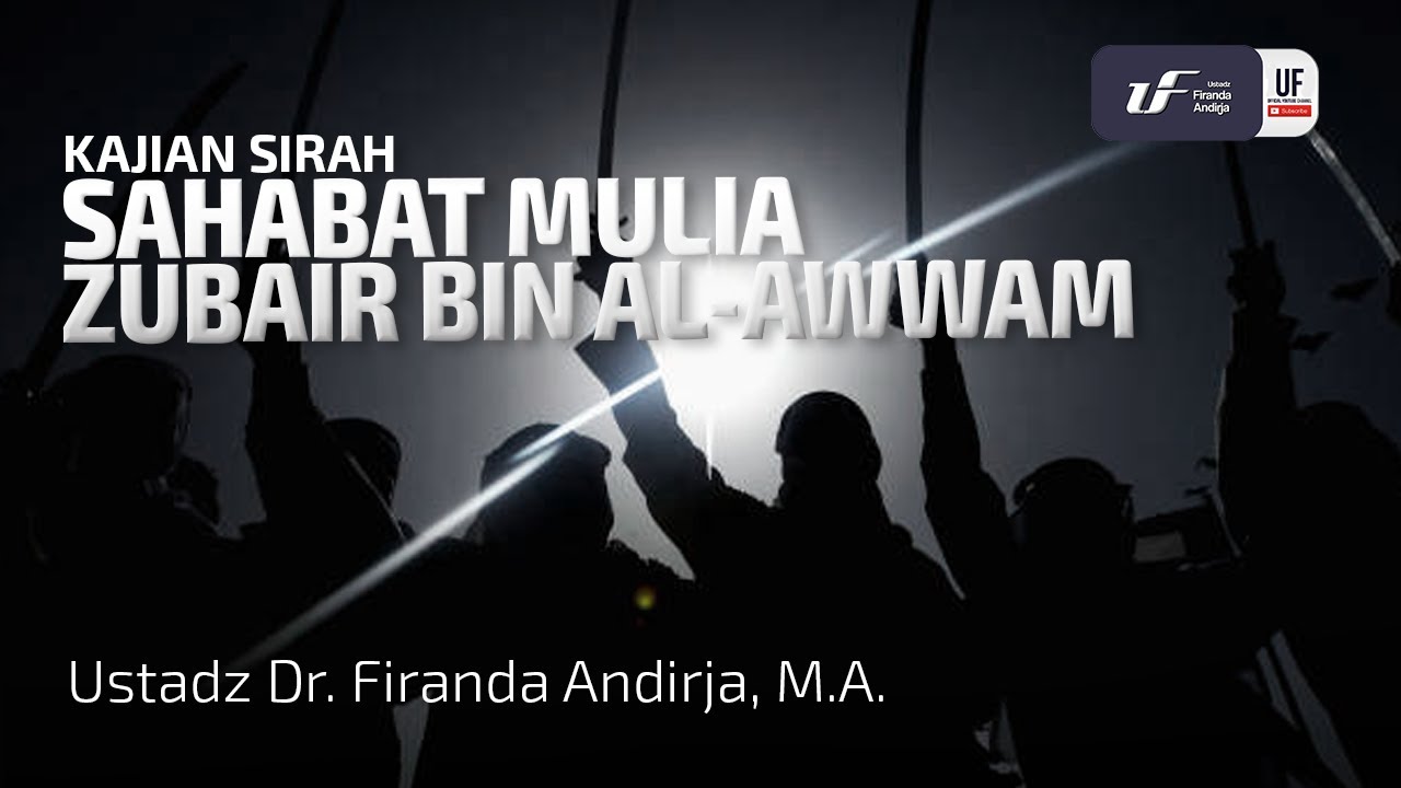 Sahabat Mulia Zubair Bin Al Awwam - Ustadz Dr. Firanda Andirja, M.A.