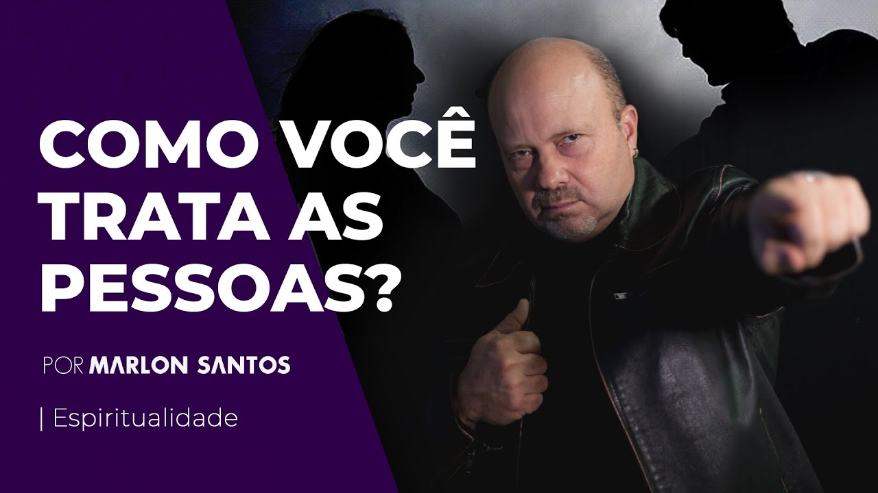 Como você trata as pessoas? - Marlon Santos
